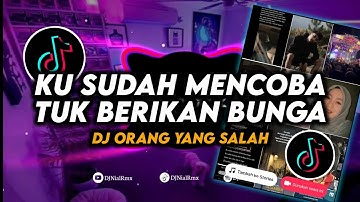 DJ Ku Sudah Mencoba Tuk Berikan Bunga | Orang Yang Salah Remix Viral Tiktok Terbaru 2023