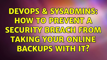 DevOps & SysAdmins: How to prevent a security breach from taking your online backups with it?