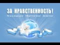 Прощание с МОД &quot;ЗА НРАВСТВЕННОСТЬ!&quot; Да здравствует НРАВСТВЕННОСТЬ!