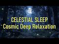 Celestial Sleep Music | Cosmic Relaxation &amp; Deep Rest