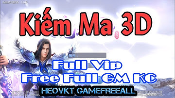 GameFreeAll 293: Game Kiếm Ma 3D (Android, PC) | Free Full GM Ngọc + Full Vip [HeoVKT]