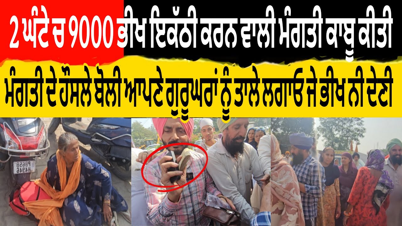 2 ਘੰਟੇ ਚ 9000 ਭੀਖ ਇਕੱਠੀ ਕਰਨ ਵਾਲੀ ਮੰਗਤੀ ਕਾਬੂ ਕੀਤੀ ਕਹਿੰਦੀ ਆਪਣੇ ਗੁਰੂਘਰਾਂ ਨੂੰ ਤਾਲੇ ਲਗਾਓ ਜੇ ਭੀਖ ਨੀ ਦੇਣੀ