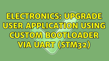Electronics: Upgrade user application using custom bootloader via UART (STM32) (2 Solutions!!)
