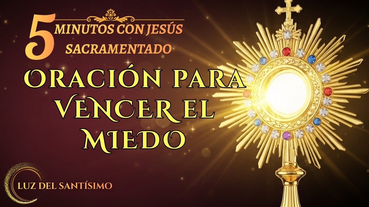 Cinco Minutos de Oración con JESÚS SACRAMENTADO  DISIPA tus MIEDOS