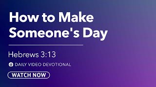How to Make Someone’s Day | Hebrews 3:13 | Our Daily Bread Video Devotional