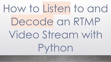 How to Listen to and Decode an RTMP Video Stream with Python