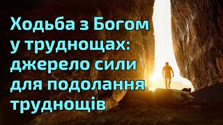 Ходьба з Богом у труднощах: джерело сили для подолання труднощів