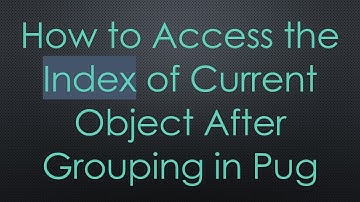 How to Access the Index of Current Object After Grouping in Pug