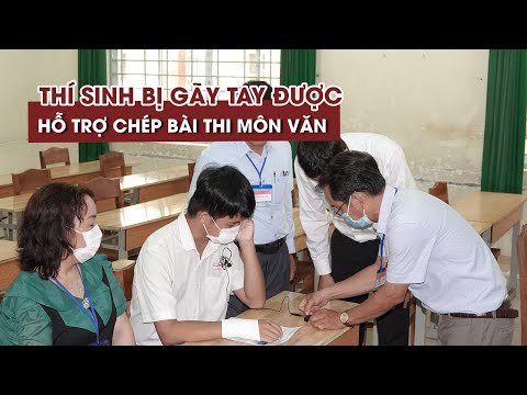 Video Thí sinh bị gãy tay được giáo viên hỗ trợ chép bài thi... - youtube