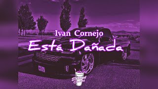 Ivan Cornejo - Está Dañada (slowed) (rebajada)