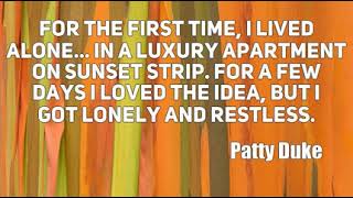 Patty Duke: For the first time, I lived alone... in a luxury apartm ......