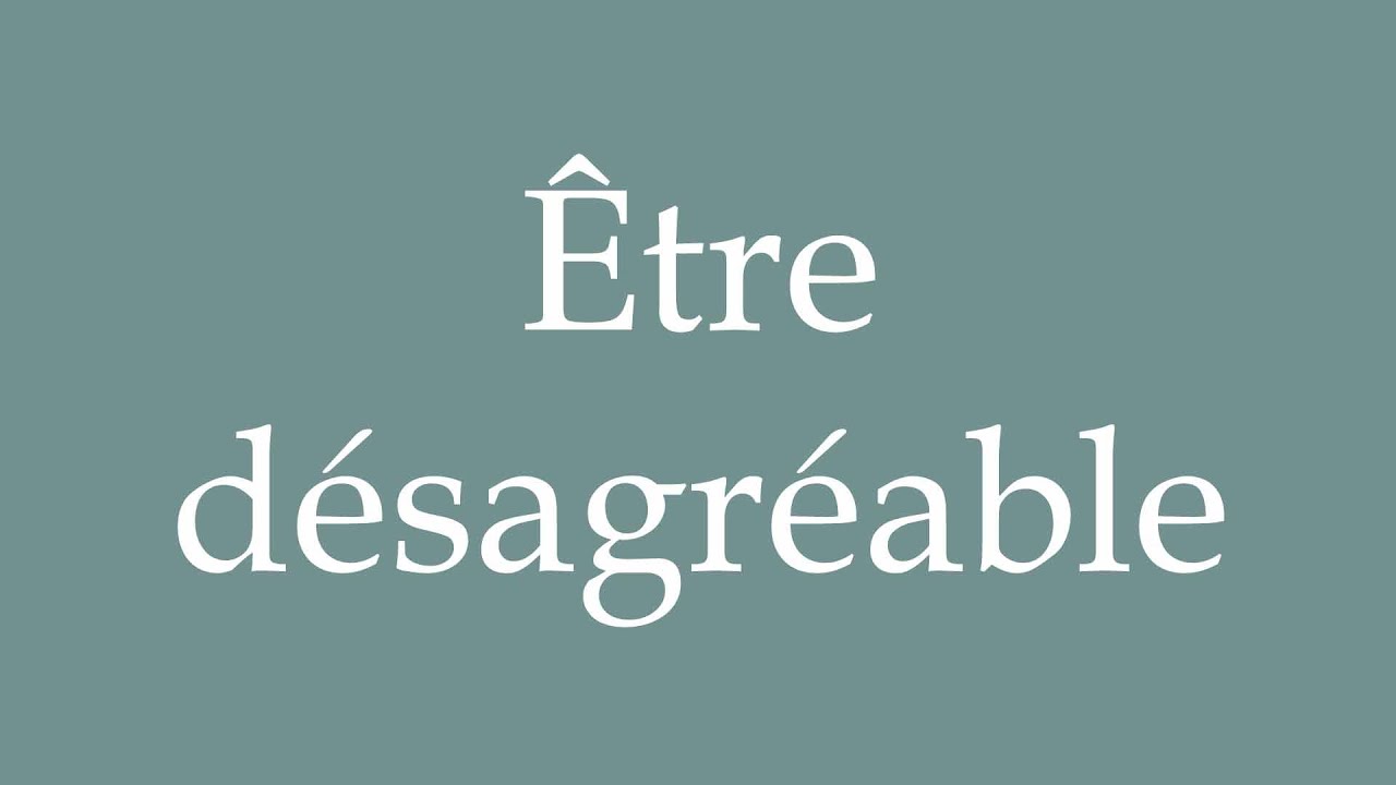 How to Pronounce ''Être désagréable'' (To be disagreeable) Correctly in ...