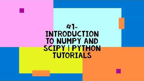 #1-INTRODUCTION TO NUMPY AND SCIPY | PYTHON TUTORIALS