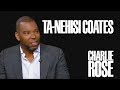 Ta-Nehisi Coates | Charlie Rose