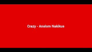 Crazy - Anslom Nakikus [Audio]