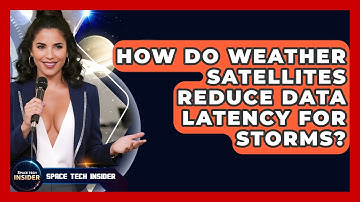 How Do Weather Satellites Reduce Data Latency For Storms? - Space Tech Insider