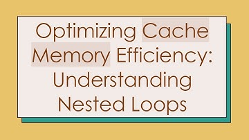 Optimizing Cache Memory Efficiency: Understanding Nested Loops