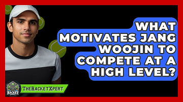 What Motivates Jang Woojin To Compete At A High Level? - The Racket Xpert