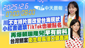 【🔴LIVE直播中】川不支持片面改變台海現狀 小紅書遭禁 TikTok也被點名 再爆賴瑞隆兒 早有前科 台灣鯛案 衛生局長僅口頭告誡｜蘇貞蓉.孫怡琳報新聞 20251206@中天新聞CtiNews