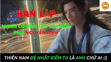 Hàn Lập Bá Đạo Như Thế Nào Sau Khi Kết Nguyên Anh. Nỗi Khiếp Sợ Của Giới Tu Tiên | Phàm Nhân Tu Tiên