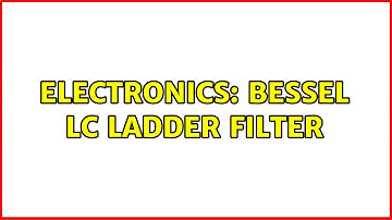 Electronics: Bessel LC Ladder Filter (2 Solutions!!)