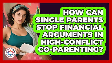 How Can Single Parents Stop Financial Arguments In High-conflict Co-parenting?