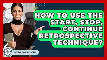 How To Use The Start, Stop, Continue Retrospective Technique? - The Time Management Pro