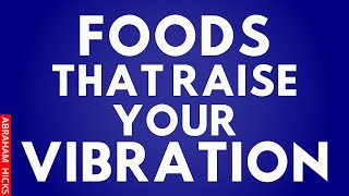 Eat These Foods Every Day To Raise Your Vibration ~Abraham Hicks