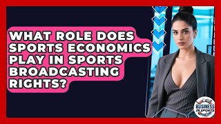 What Role Does Sports Economics Play in Sports Broadcasting Rights? | Business In Sports News
