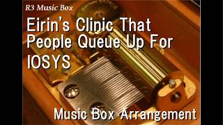 Eirins Clinic That People Queue Up For/lOSYS [Music Box]