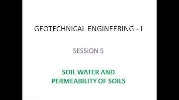Geotechnical Engineering - 1 - Session 5 - Soil water and Permeability