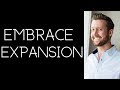 Embrace Expansion to Experience Everything