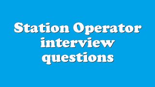 Station Operator Interview Questions
