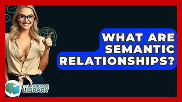 What Are Semantic Relationships? - The Language Library