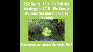 262 Kapitel 15.X. Die Zeit der Wiedergeburt 7-9 - Ein Kurs in Wundern Session mit Andrea Hanheide
