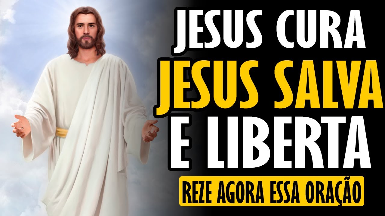 REZE AGORA ESSA ORAÇÃO - JESUS CURA, JESUS SALVA, JESUS LIBERTA - YouTube