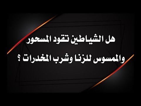 هل الشياطين تقود المسحور والممسوس للزنا وشرب المخدرات والمسكرات