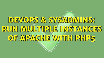 DevOps & SysAdmins: Run multiple instances of apache with PHP5 (2 Solutions!!)