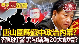 唐山圍毆藏中國政治角力內幕？「警黑勾結」 習近平喊打是為20大獻禮？-黃暐瀚 朱學恒 汪潔民【57爆新聞 精選】