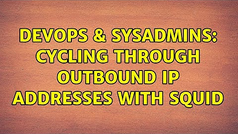 DevOps & SysAdmins: Cycling through outbound IP addresses with squid