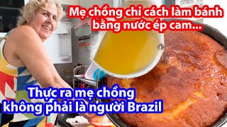 Nấu ăn kiểu Brazil (ko nước mắm, ko bột ngọt). Mẹ chồng Brazil làm bánh bằng nước ép cam. #156