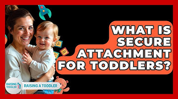 What Is Secure Attachment For Toddlers? - Raising A Toddler