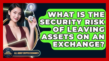 What Is the Security Risk of Leaving Assets on an Exchange? - All About Crypto Exchanges