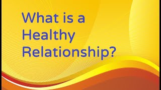 Week 01 -Healthy Relationships -What Is a Healthy Relationship Aug