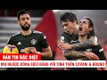 MAN UNITED NGƯỢC DÒNG SIÊU ĐẲNG VỚI TINH THẦN QUYẾT TỬ CỦA CAVANI VÀ BRUNO