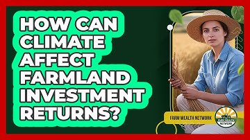 How Can Climate Affect Farmland Investment Returns?