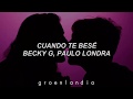 Becky G, Paulo Londra ; Cuando te besé (letra)