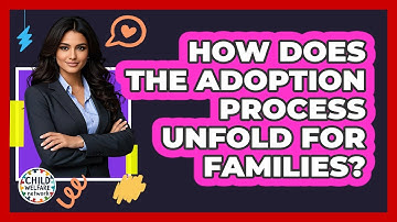 How Does The Adoption Process Unfold For Families? - Child Welfare Network