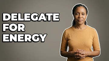 How Can I Manage My Energy By Delegating Tasks?