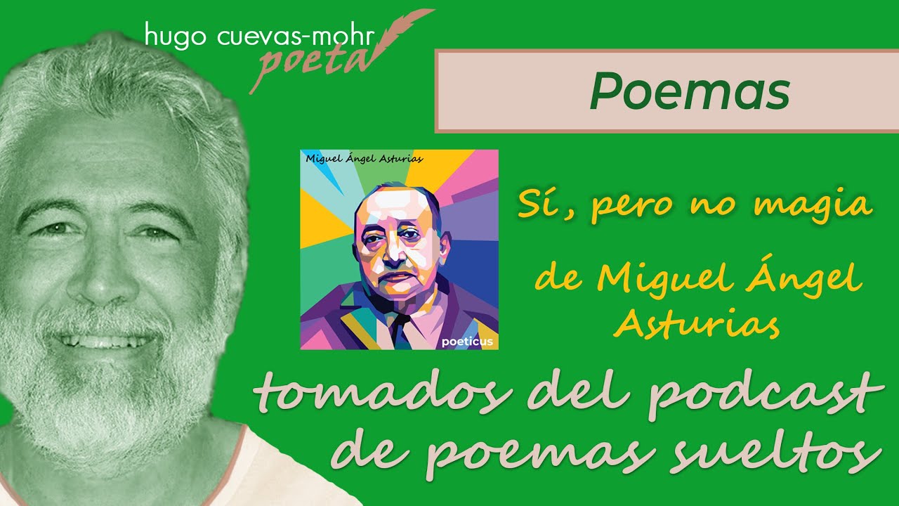 Poema de Miguel Ángel Asturias, Sí, pero no magia, tomado del podcast Poemas Sueltos, Ep. 9 Temp. 2